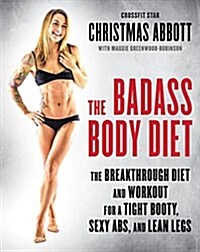 The Badass Body Diet: The Breakthrough Diet and Workout for a Tight Booty, Sexy ABS, and Lean Legs (Hardcover)