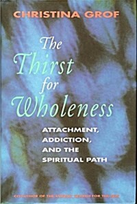 The Thirst for Wholeness: Attachment, Addiction, and the Spiritual Path (Hardcover, 1st)