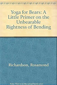 Yoga for Bears: A Little Primer on the Unbearable Rightness of Bending (Hardcover, 1st)