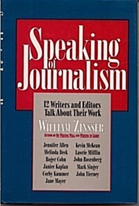 Speaking of Journalism: Twelve Writers and Editors Talk About Their Work (Hardcover, 1st)