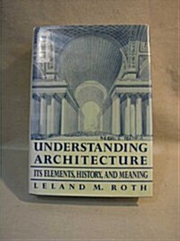 Understanding Architecture: Its Elements, History, And Meaning (Hardcover, 1st)