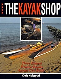 The Kayak Shop: Three Elegant Wooden Kayaks Anyone Can Build (Paperback)