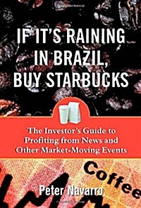 If Its Raining in Brazil, Buy Starbucks : The Investors Guide to Profiting from News and Other Market-Moving Events (Hardcover, 1st)