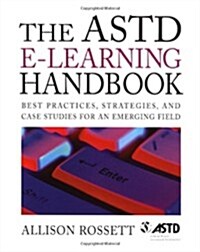 The ASTD e-Learning Handbook : Best Practices, Strategies, and Case Studies for an Emerging Field (Hardcover, 1st)