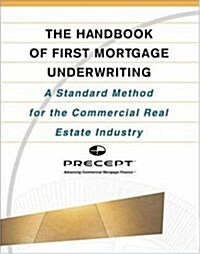 The Handbook of First Mortgage Underwriting : A Standard Method for the Commercial Real Estate Industry (Hardcover, 1st)