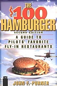 The $100 Hamburger : A Guide to Pilots Favorite Fly-In Restaurants,  Second Edition (Paperback, 2nd)