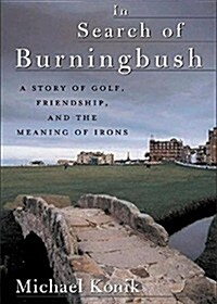 In Search of Burningbush: A Story of Golf, Friendship and the Meaning of Irons (Hardcover, 1st)