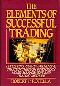 The Elements of Successful Trading: Developing Your Comprehensive Strategy Through Psychology, Money Management, and Trading Methods (Hardcover, 1St Edition)