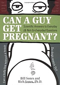 Can a Guy Get Pregnant?: Scientific Answers to Everyday (and Not-So-Everyday) Questions (Hardcover, First Printing)