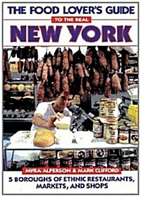 The Food Lovers Guide to the Real New York: 5 Boroughs of Ethnic Restaurants, Markets, and Shops (Paperback, 1st)