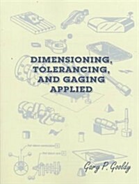 Dimensioning, Tolerancing, and Gaging Applied (Paperback)