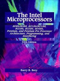 The Intel microprocessors : 8086/8088, 80186/80188, 80286, 80386, 80486, Pentium, Pentium Pro, and Pentium II processors : architecture, programming, and interfacing 5th ed