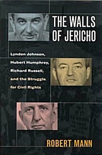 The Walls of Jericho : Lyndon Johnson, Hubert Humphrey, Richard Russell and the Struggle for Civil Rights (Hardcover)