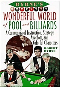 Byrnes Wonderful World of Pool and Billiards: A Cornucopia of Instruction, Strategy, Anecdote, and Colorful Characters (Paperback, 1st)