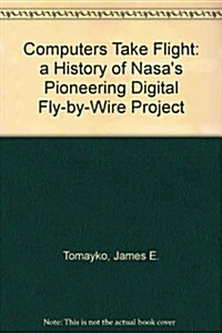 Computers Take Flight: A History of NASAs Pioneering Digital Fly-By-Wire Project (033-000-01220-9) (Hardcover)