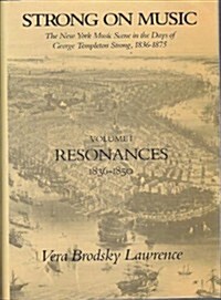 Strong on Music: The New York Music Scene in the Days of George Templeton Strong, 1836-1875 Volume 1: Resonances 1836-1850 (Strong on Music, Vol 1) (Hardcover, 0)
