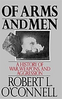 Of Arms and Men : A History of War, Weapons, and Aggression (Hardcover)