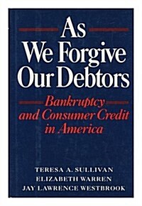 As We Forgive Our Debtors: Bankruptcy and Consumer Credit in America (Hardcover, 1st)