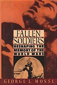 Fallen Soldiers: Reshaping the Memory of the World Wars (Hardcover, 1ST)