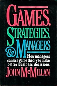 Games, Strategies, and Managers: How Managers Can Use Game Theory to Make Better Business Decisions (Hardcover)