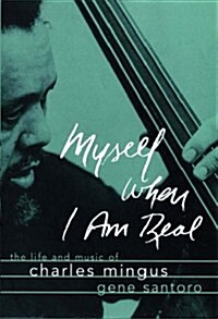 Myself When I am Real: The Life and Music of Charles Mingus (Hardcover, First Edition)