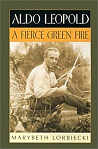 Aldo Leopold: A Fierce Green Fire (Paperback)