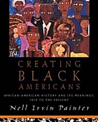 Creating Black Americans: African American History and Its Meanings, 1619 to the Present (Hardcover)