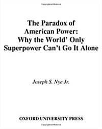 The Paradox of American Power: Why the Worlds Only Superpower Cant Go It Alone (Hardcover, 1st)