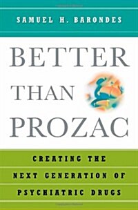 Better Than Prozac: Creating the Next Generation of Psychiatric Drugs (Hardcover, First Printing)