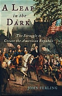 A Leap in the Dark: The Struggle to Create the American Republic (Hardcover)