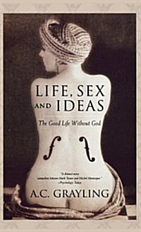 Life, Sex, and Ideas: The Good Life Without God (Hardcover)
