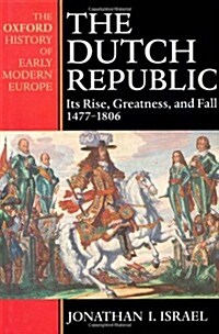 The Dutch Republic : Its Rise, Greatness, and Fall 1477-1806 (Oxford History of Early Modern Europe) (Hardcover, 1St Edition)