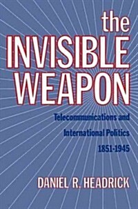 The Invisible Weapon: Telecommunications and International Politics, 1851-1945 (Paperback)