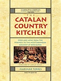 The Catalan Country Kitchen: Food And Wine From The Pyrenees To The Mediterranean Seacoast Of Barcelona (Paperback, Reprint)