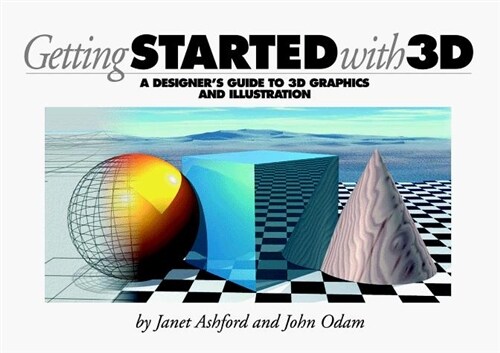 Getting Started with 3D: A Designers Guide to 3D & Illustration (Paperback, 1st)