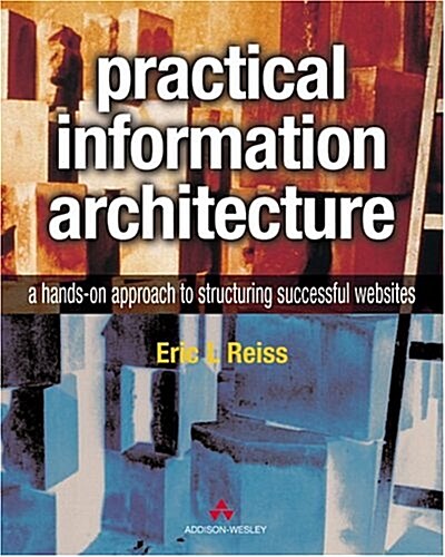 Practical Information Architecture: A Hands-On Approach to Structuring Successful Websites (Paperback, 1st)