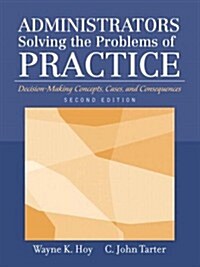 Administrators Solving the Problems of Practice: Decision-Making Concepts, Cases, and Consequences (2nd Edition) (Paperback, 2nd)