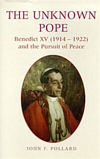 The Unknown Pope: Benedict 15, 1914-1922 and the Pursuit of Peace (Hardcover, First Edition)