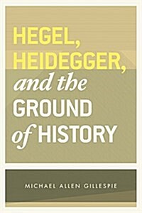 Hegel, Heidegger, and the Ground of History (Paperback)