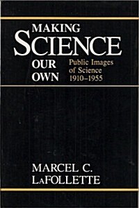 Making Science Our Own: Public Images of Science, 1910-1955 (Paperback)