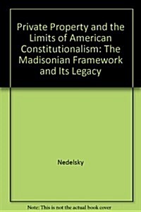 Private Property and the Limits of American Constitutionalism: The Madisonian Framework and Its Legacy (Hardcover, First Edition)