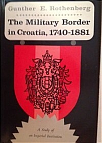 The Military Border in Croatia, 1740 - 1881: A Study of an Imperial Institution (Hardcover, First Edition)
