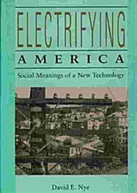 Electrifying America: Social Meanings of a New Technology, 1880-1940 (Hardcover)