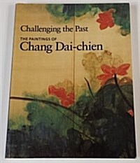 Challenging the Past - The Paintings of Chang Dai-chien (Paperback, First Edition)