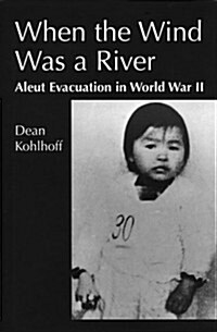 When the Wind Was a River: Aleut Evacuation in World War II (Hardcover)