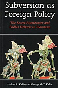 Subversion as Foreign Policy: The Secret Eisenhower and Dulles Debacle in Indonesia (Paperback, 1st)