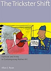 The Trickster Shift: Humour and Irony in Contemporary Native Art (Hardcover, First Edition)