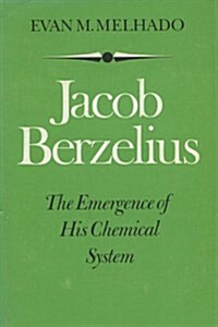 Jacob Berzelius: The Emergence of His Chemical System (Hardcover)