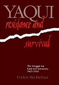 Yaqui Resistance and Survival: The Struggle for Land and Autonomy, 1821-1910 (Hardcover)