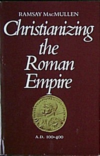Christianizing the Roman Empire (A.D. 100-400) (Hardcover)